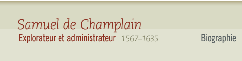 Samuel de Champlain, 1567-1635 Explorateur et administrateur - Biographie