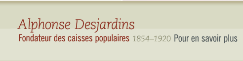 Alphonse Desjardins, 1854-1920 Fondateur des caisses populaires - Pour en savoir plus  