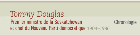 Tommy Douglas, 1904-1986 Premier ministre de la Saskatchewan et chef du NPD - Chronologie