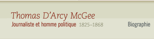 Thomas D'Arcy McGee, 1825-1868 Journaliste et homme politique - Biographie