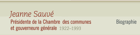 Jeanne Sauv, 1922-1993 Prsidente de la Chambre des communes et gouverneure gnrale - Biographie
