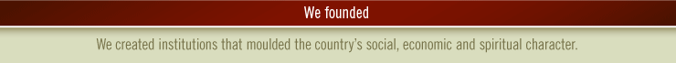 We founded- We created institutions that moulded the countrys social, economic and spiritual character.