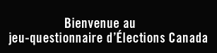 Bienvenue au jeu-questionnaire d'lections Canada