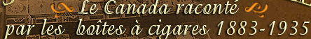 Le Canada racont par les  botes  cigares 1883  1935