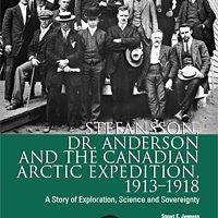 STEFANSSON, DR. ANDERSON AND THE CANADIAN ARCTIC EXPEDITION, 1913-1918