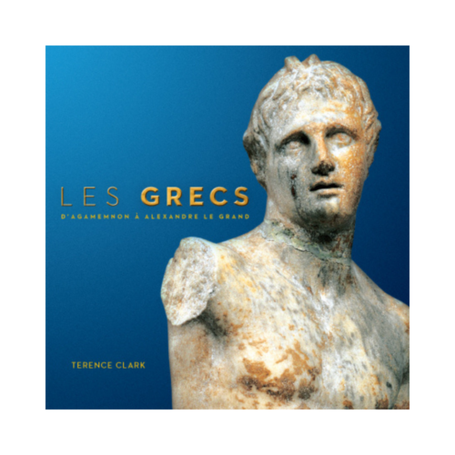 Les Grecs : D’Agamemnon à Alexandre le Grand