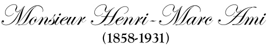 Dr. Henri-March Ami (1858-1931)