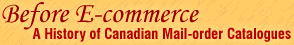 Before E-commerce: A History of Canadian 
Mail-order Catalogues