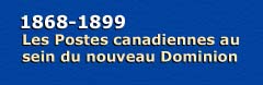 1868-1899 - Les Postes canadiennes au sein du nouveau Dominion