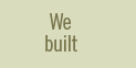 We built