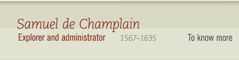 Samuel de Champlain, 1567-1635 Explorer and administrator- To know more