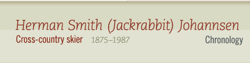 Herman Smith (Jackrabbit) Johannsen, 1875-1987 Cross-country skier - Chronology