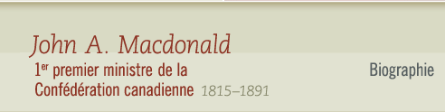 John A. Macdonald, 1815-1891 1erpremier ministre de la Confdration canadienne- Biographie
