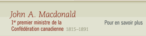 John A. Macdonald, 1815-1891 1er premier ministre de la Confdration canadienne- Pour en savoir plus 