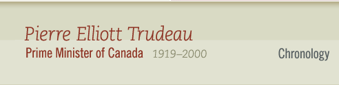 Pierre Elliott Trudeau, 1919-2000 Prime Minister of Canada - Chronology
