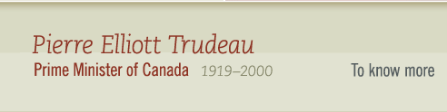 Pierre Elliott Trudeau, 1919-2000 Prime Minister of Canada- To know more