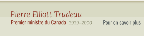 Pierre Elliott Trudeau, 1919-2000 Premier ministre du Canada- Pour en savoir plus 
