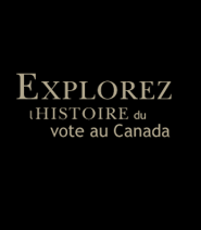 Explorez l'Histoire du vote au Canada