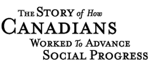 The Story of how Canadians Worked to Advance Social Progress