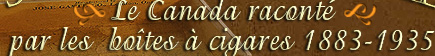 Le Canada racont par les  botes  cigares 1883  1935