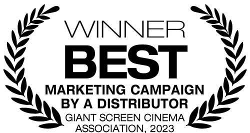 Gagnant - en anglais, Best Marketing Campaign by a Distributor, Giant Screen Cinema Association, 2023