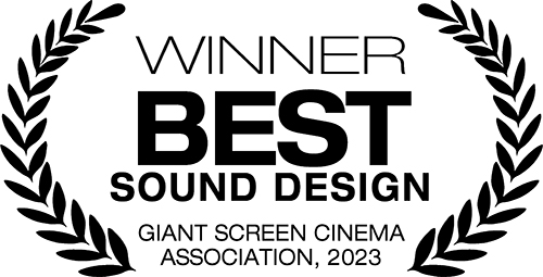 Gagnant - en anglais, Best Sound Design, Giant Screen Cinema Association, 2023